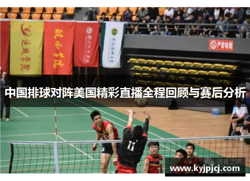 中国排球对阵美国精彩直播全程回顾与赛后分析