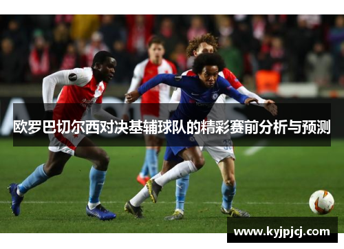 欧罗巴切尔西对决基辅球队的精彩赛前分析与预测